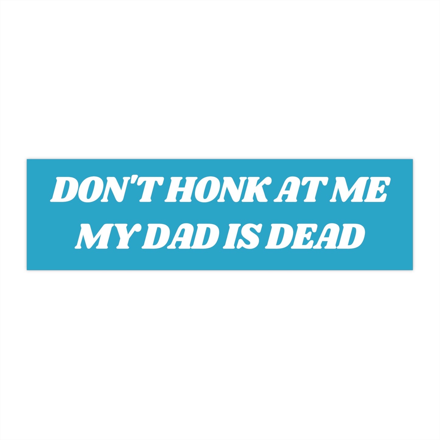 Don't Honk at me my Dad is Dead Bumper Sticker, Dark Humor Bumper Sticker Funny, Weird Car Sticker, Honk if you, Bad Driver Bumper Sticker
