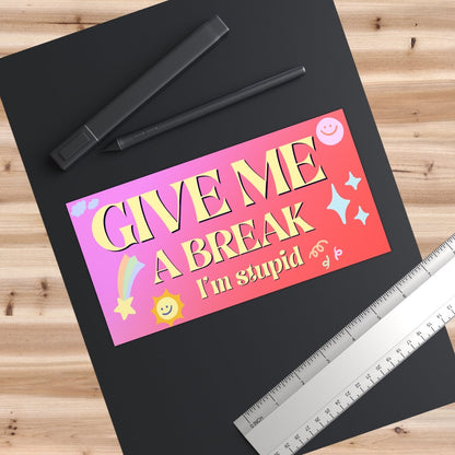 Give Me A Break I'm Stupid Vinyl Bumper Sticker, Gen Z Meme Car Decal