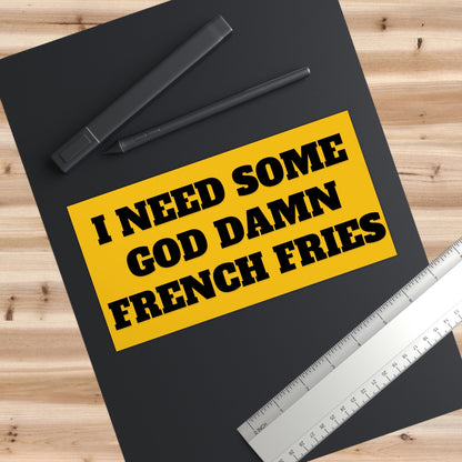 I Need Some God Damn French Fries Bumper Sticker, Funny Car Decal