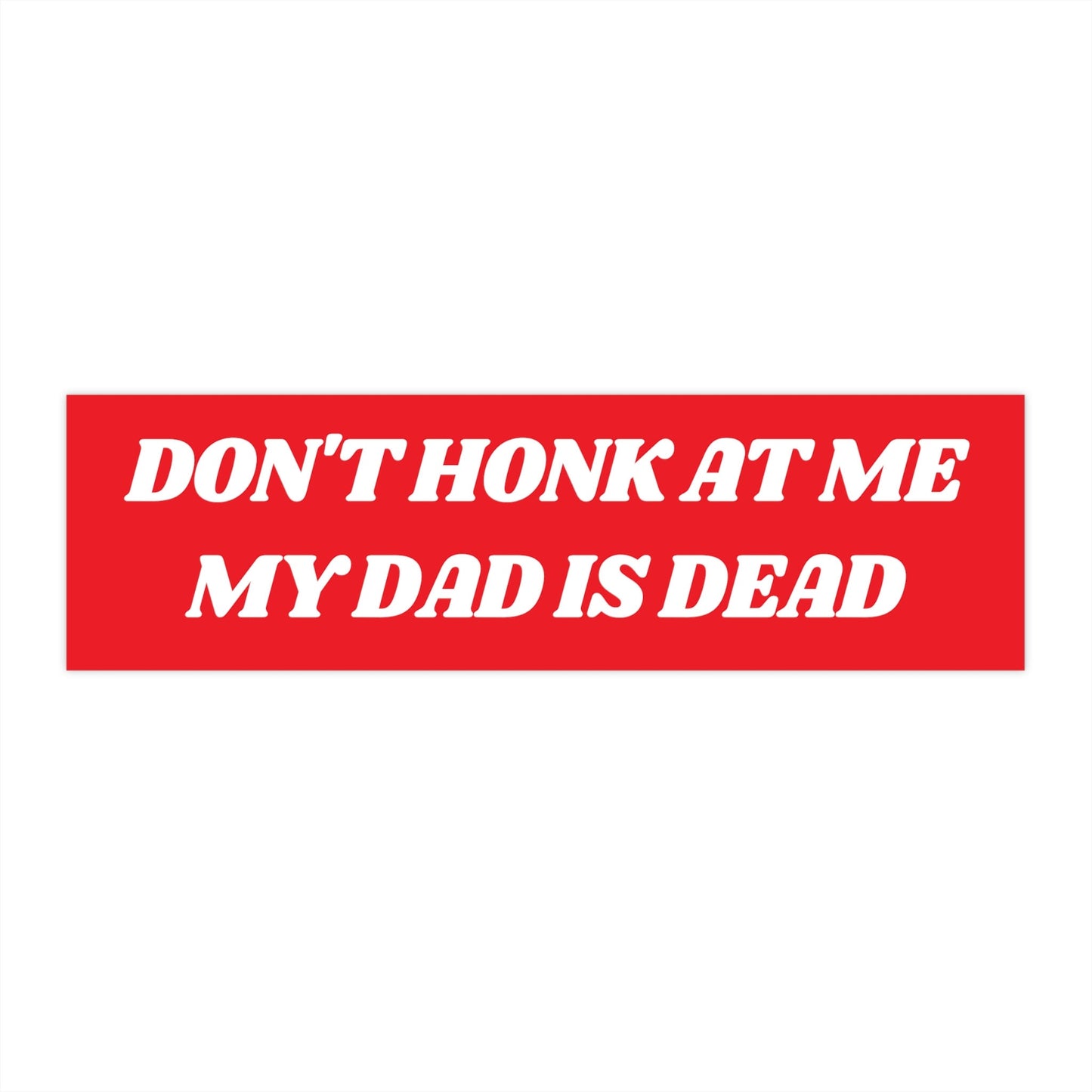 Don't Honk at me my Dad is Dead Bumper Sticker, Dark Humor Bumper Sticker Funny, Weird Car Sticker, Honk if you, Bad Driver Bumper Sticker