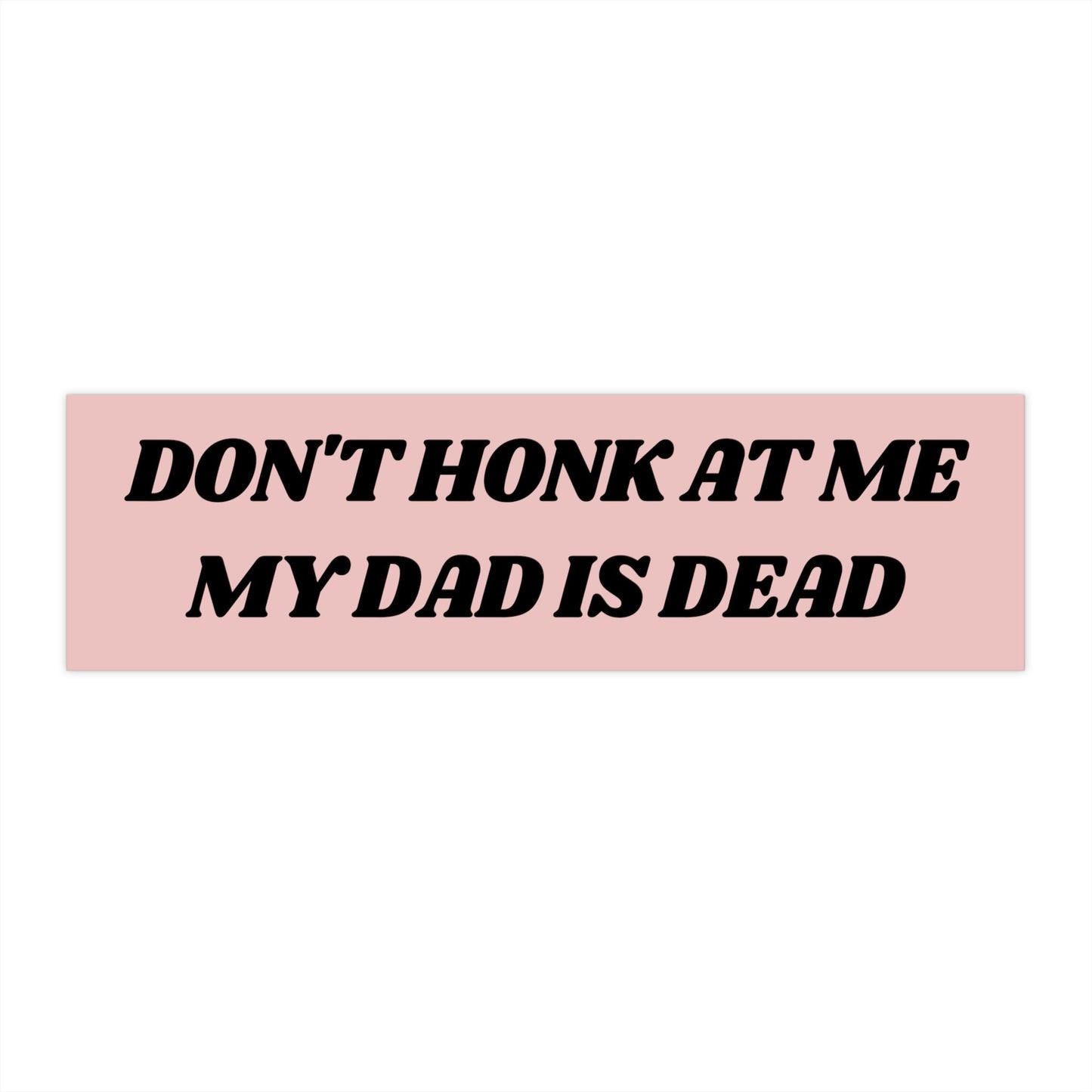 Don't Honk at me my Dad is Dead Bumper Sticker, Dark Humor Bumper Sticker Funny, Weird Car Sticker, Honk if you, Bad Driver Bumper Sticker