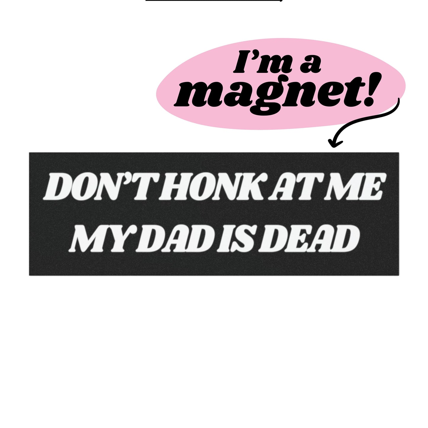 Don't Honk at Me My Dad is Dead Car Magnets. Dad Dead Magnet for Car, Funny Gifts for Friends, Dark Humor Bumper Sticker