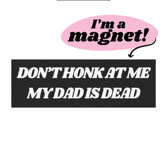 Don't Honk at Me My Dad is Dead Car Magnets. Dad Dead Magnet for Car, Funny Gifts for Friends, Dark Humor Bumper Sticker