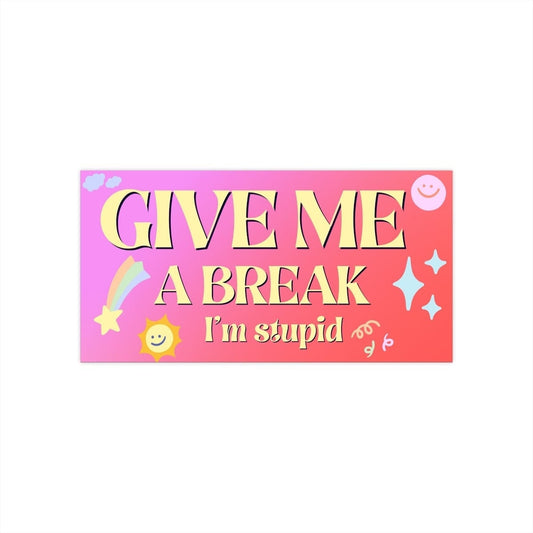 Give Me A Break I'm Stupid Vinyl Bumper Sticker, Gen Z Meme Car Decal