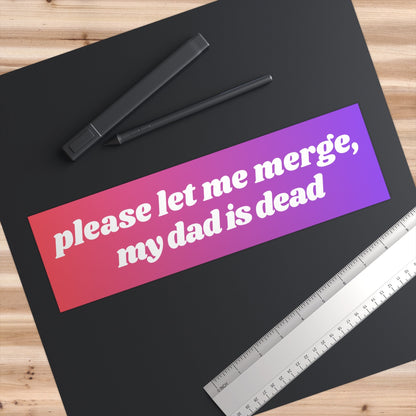 Please let me merge, my dad is dead Bumper Sticker Funny, Thinking about Sticker, Science Gifts for Friends, Weird Car Sticker