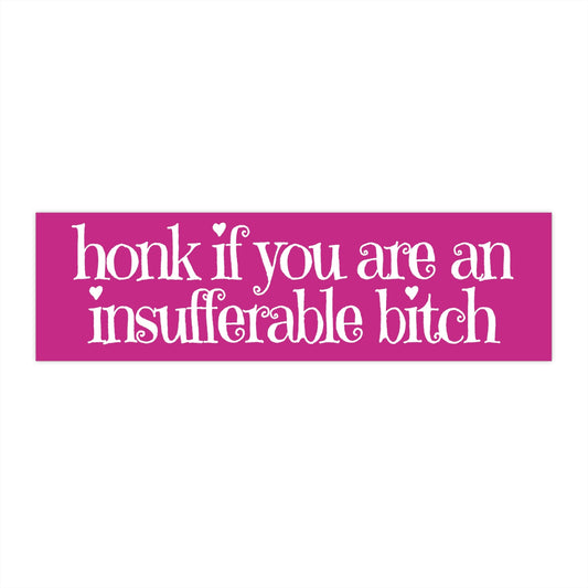 Funny 'Honk If You Are An Insufferable Bitch' Bumper Sticker