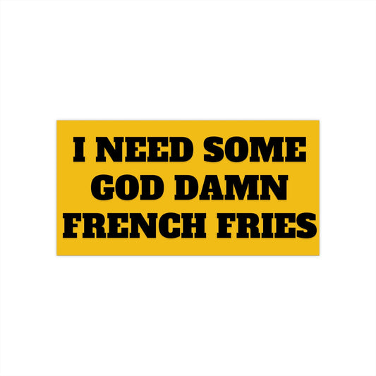 I Need Some God Damn French Fries Bumper Sticker, Funny Car Decal