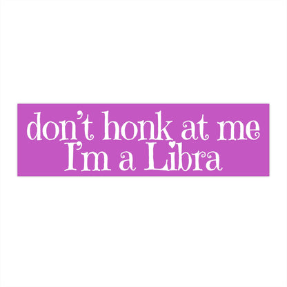 Don't Honk at Me I'm a Libra Bumper Sticker, Funny Car Sticker