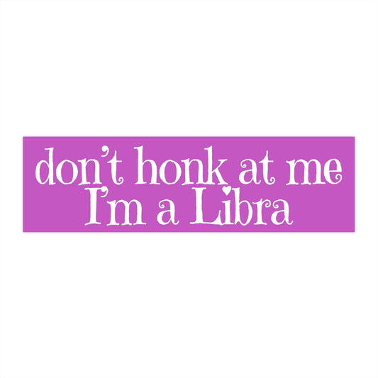 Don't Honk at Me I'm a Libra Bumper Sticker, Funny Car Sticker