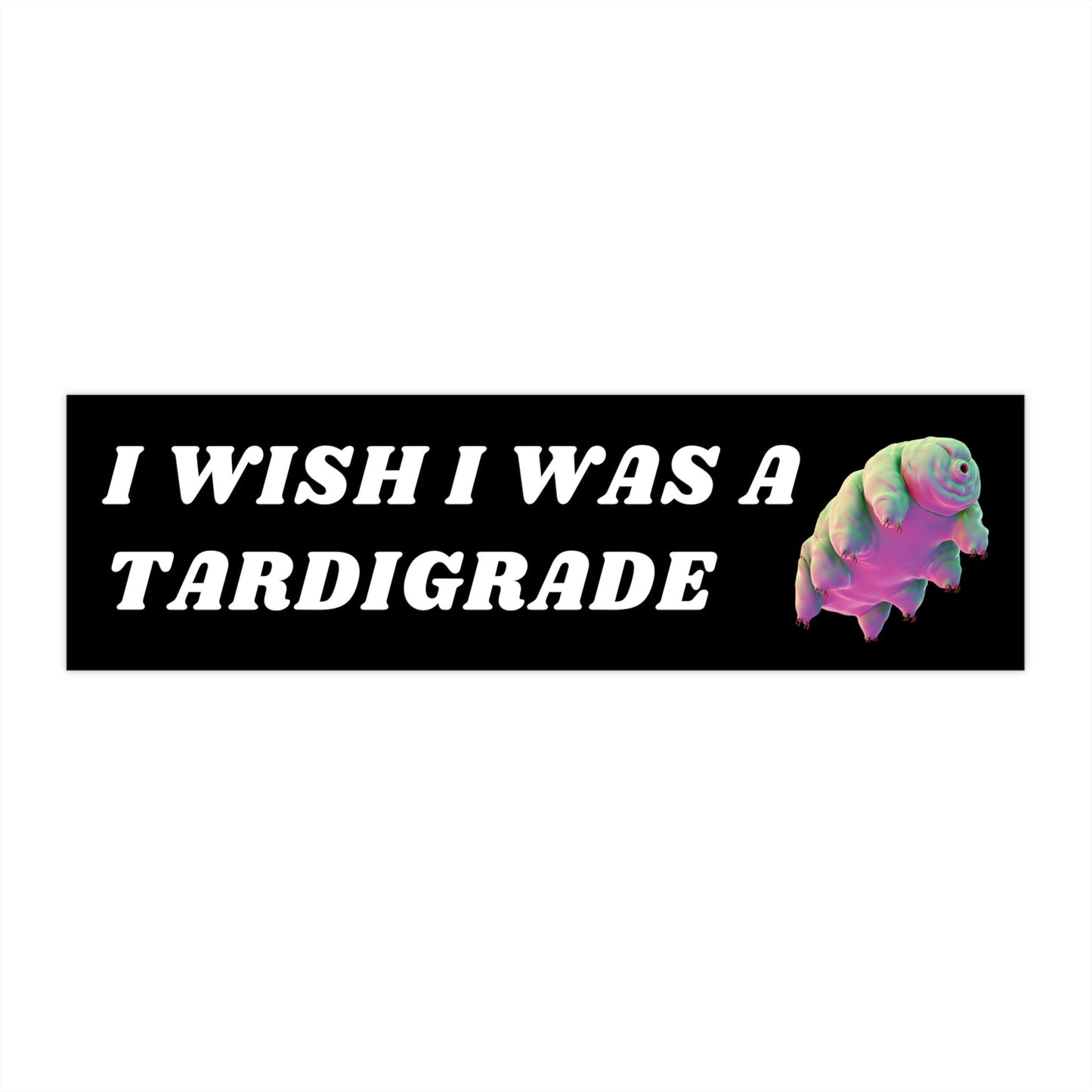 I Wish I Was A Tardigrade Bumper Sticker, Funny Car Decal