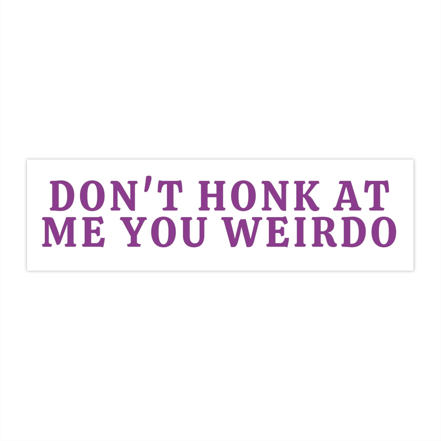 Don't Honk at Me You Weirdo Bumper Sticker, Funny Car Decal