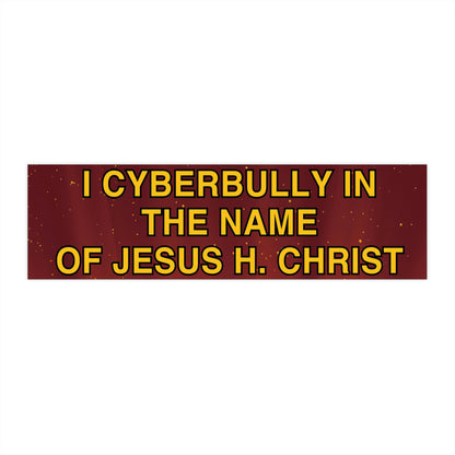 Funny Religious Trauma Bumper Sticker, I Cyberbully in the Name of Jesus Christ