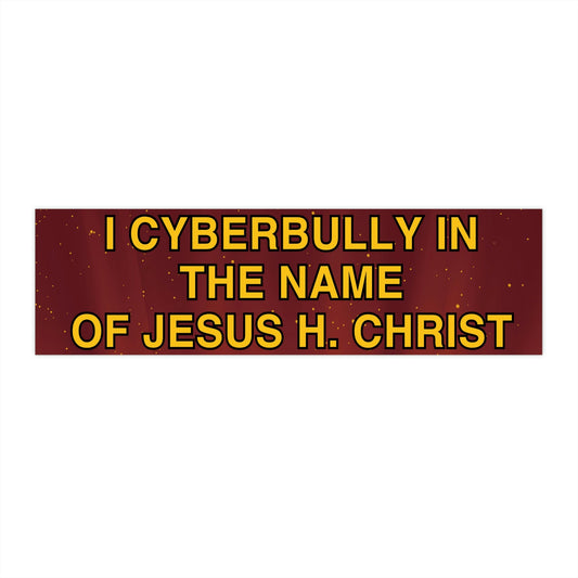 Funny Religious Trauma Bumper Sticker, I Cyberbully in the Name of Jesus Christ