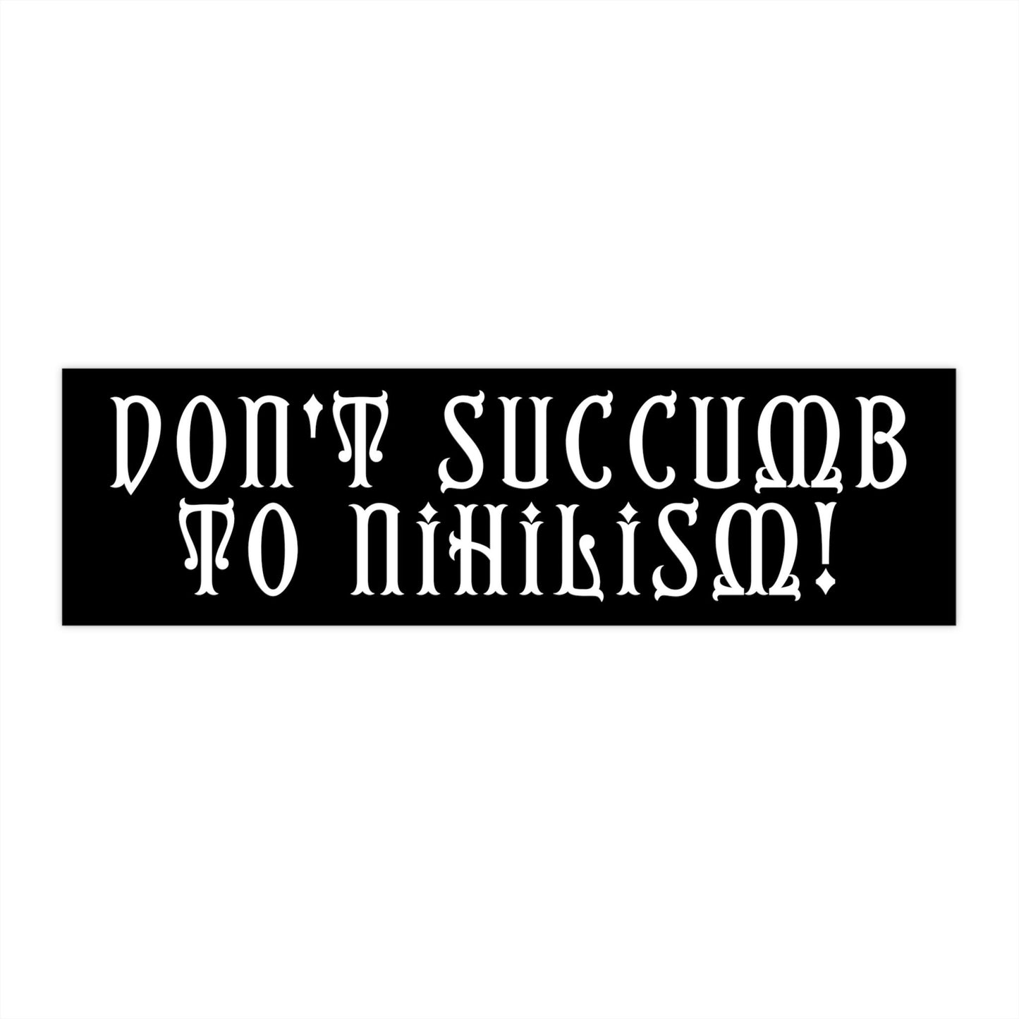 Don't Succumb to Nihilism Bumper Sticker, Funny Car Decor