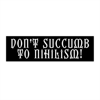 Don't Succumb to Nihilism Bumper Sticker, Funny Car Decor