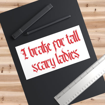 I Brake for Tall Scary Ladies Bumper Sticker, Goth Car Decor