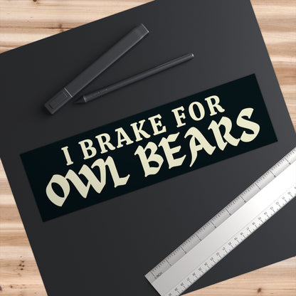 I Brake for Owl Bears Bumper Sticker, Nerdy Car Decal