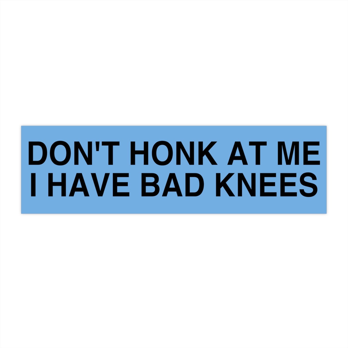 Don't Honk At Me I Have Bad Knees Bumper Sticker, Funny Car Decal