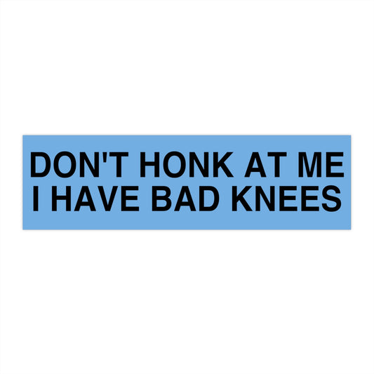 Don't Honk At Me I Have Bad Knees Bumper Sticker, Funny Car Decal