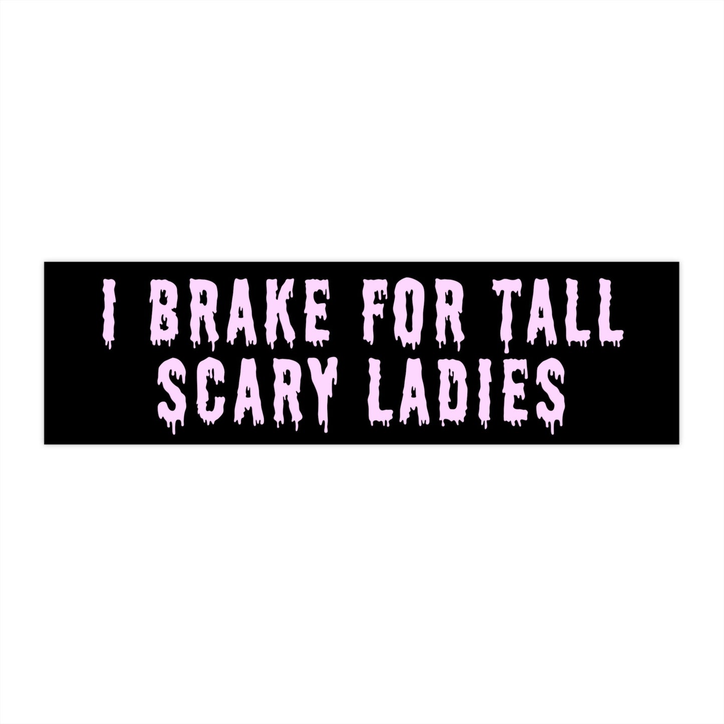 I Brake for Tall Scary Ladies Bumper Sticker, Funny Car Decal