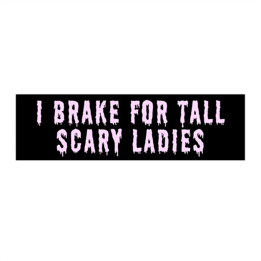 I Brake for Tall Scary Ladies Bumper Sticker, Funny Car Decal