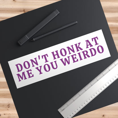 Don't Honk at Me You Weirdo Bumper Sticker, Funny Car Decal