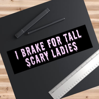I Brake for Tall Scary Ladies Bumper Sticker, Funny Car Decal