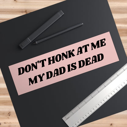 Don't Honk at me my Dad is Dead Bumper Sticker, Dark Humor Bumper Sticker Funny, Weird Car Sticker, Honk if you, Bad Driver Bumper Sticker