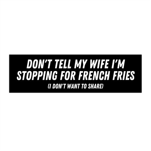 Funny French Fries Bumper Sticker, Don't Tell My Wife, Car Decal