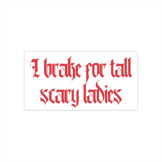 I Brake for Tall Scary Ladies Bumper Sticker, Goth Car Decor