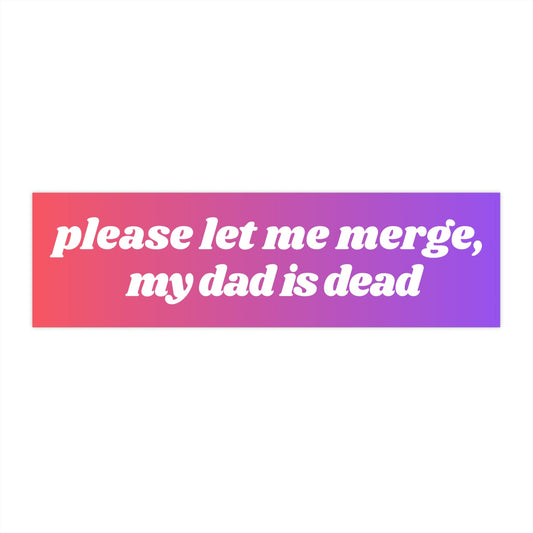 Please let me merge, my dad is dead Bumper Sticker Funny, Thinking about Sticker, Science Gifts for Friends, Weird Car Sticker